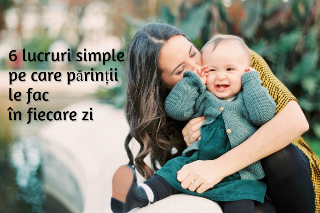 6 lucruri simple pe care părinții pozitivi le fac în fiecare zi
