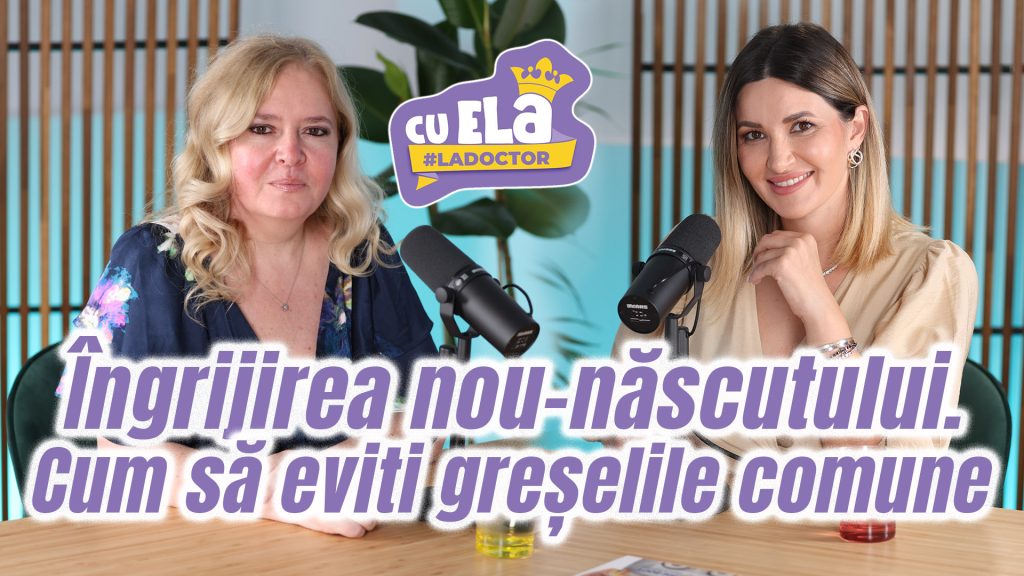 Îngrijirea nou-născutului și sfaturi pentru proaspetele mămici de la Dr. Alina Ilici în podcastul Cu Ela la doctor I Episodul 17
