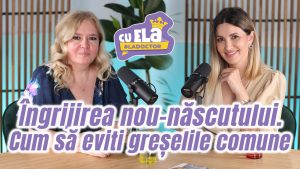 Îngrijirea nou-născutului și sfaturi pentru proaspetele mămici de la Dr. Alina Ilici în podcastul Cu Ela la doctor I Episodul 17