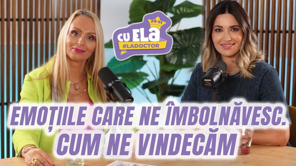 Podcast "Cu Ela la doctor" episodul #26 | Emoțiile negative și sănătatea, invitata Elei Crăciun este Cristina Mistodie