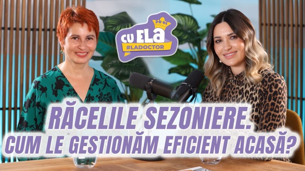 Răcelile sezoniere - cum le gestionăm eficient acasă și când mergem la medic | dr. Daniela Preoteasa invitată la podcastul Cu Ela la doctor #29